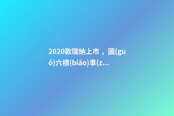 2020款瑞納上市，國(guó)六標(biāo)準(zhǔn)，比飛度省油，4.99萬(wàn)迷倒一片